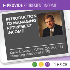 Introduction to Managing Retirement Income – Kevin Seibert