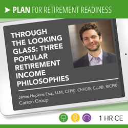 Through the Looking Glass: Three Popular Retirement Income Philosophies – Jamie Hopkins 