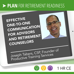Effective One-to-One Communication for Advisors and Retirement Counselors – Joseph Tabers 