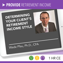Determining Your Client’s Retirement Income Style – Wade Pfau 