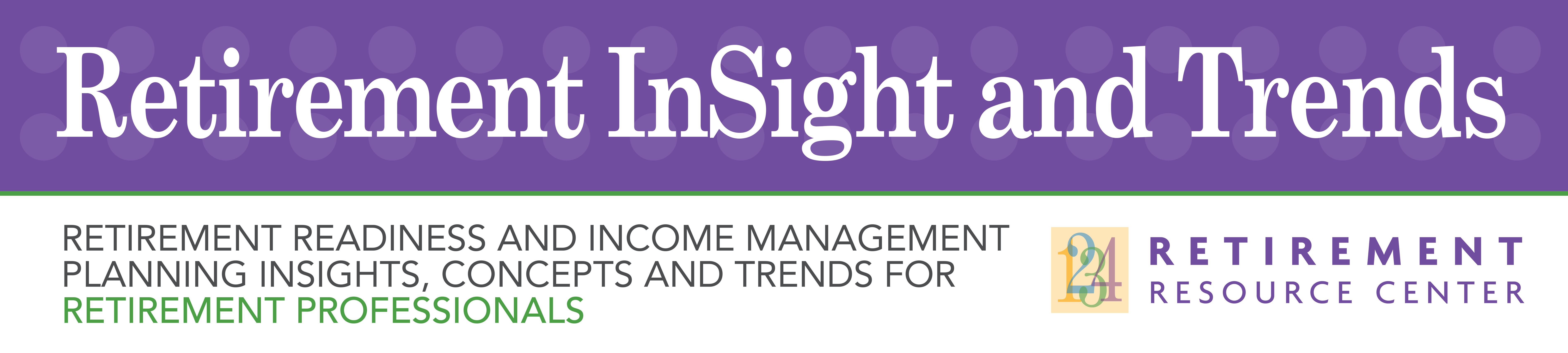 Retirement Insight and Trends: Retirement and Income Planning for Retirement Professionals